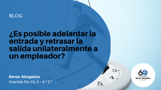 ¿Es posible adelantar la entrada y retrasar la salida unilateralmente a un empleador?